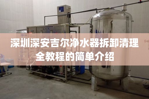 深圳深安吉爾凈水器拆卸清理全教程的簡(jiǎn)單介紹