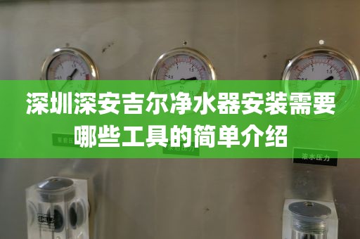 深圳深安吉爾凈水器安裝需要哪些工具的簡單介紹