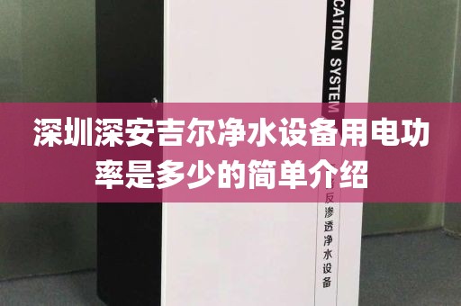 深圳深安吉爾凈水設(shè)備用電功率是多少的簡(jiǎn)單介紹