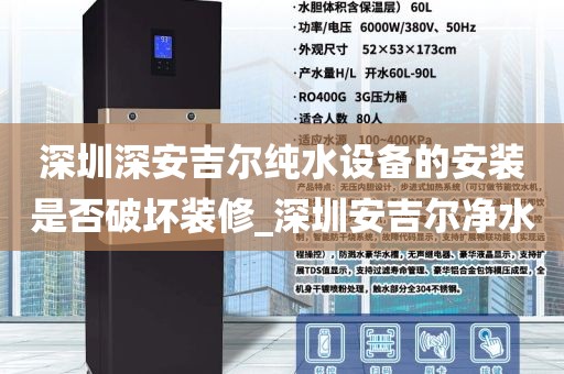深圳深安吉爾純水設(shè)備的安裝是否破壞裝修_深圳安吉爾凈水