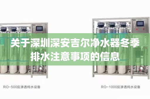 關(guān)于深圳深安吉爾凈水器冬季排水注意事項的信息