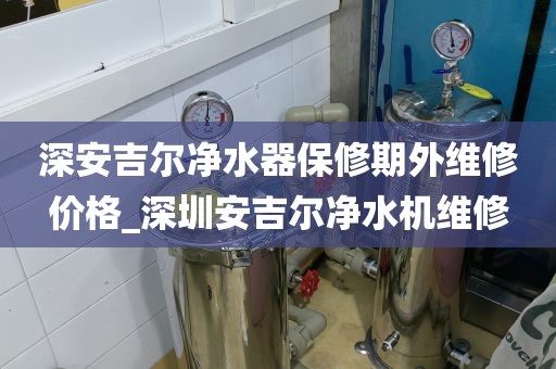 深安吉爾凈水器保修期外維修價(jià)格_深圳安吉爾凈水機(jī)維修